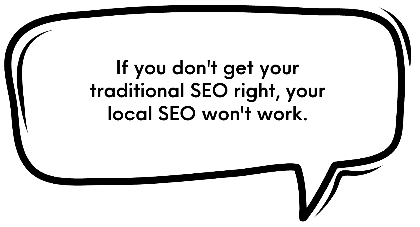 if you don't get your traditional SEO right, your local SEO won't work
